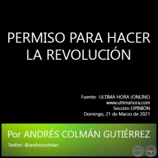 PERMISO PARA HACER LA REVOLUCIÓN - Por ANDRÉS COLMÁN GUTIÉRREZ - Domingo, 21 de Marzo de 2021